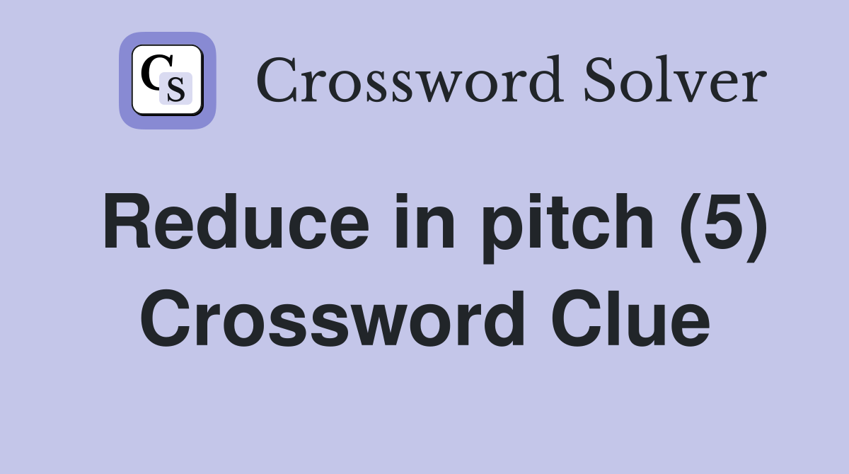 Reduce in pitch (5) Crossword Clue