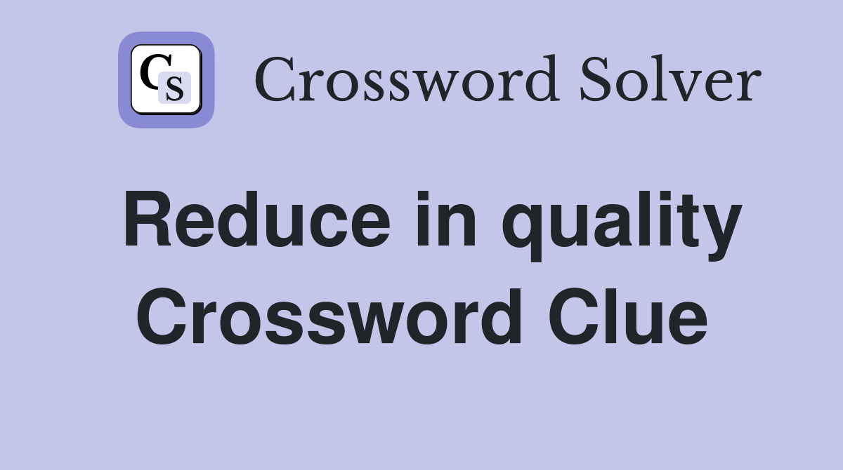 Reduce in quality Crossword Clue
