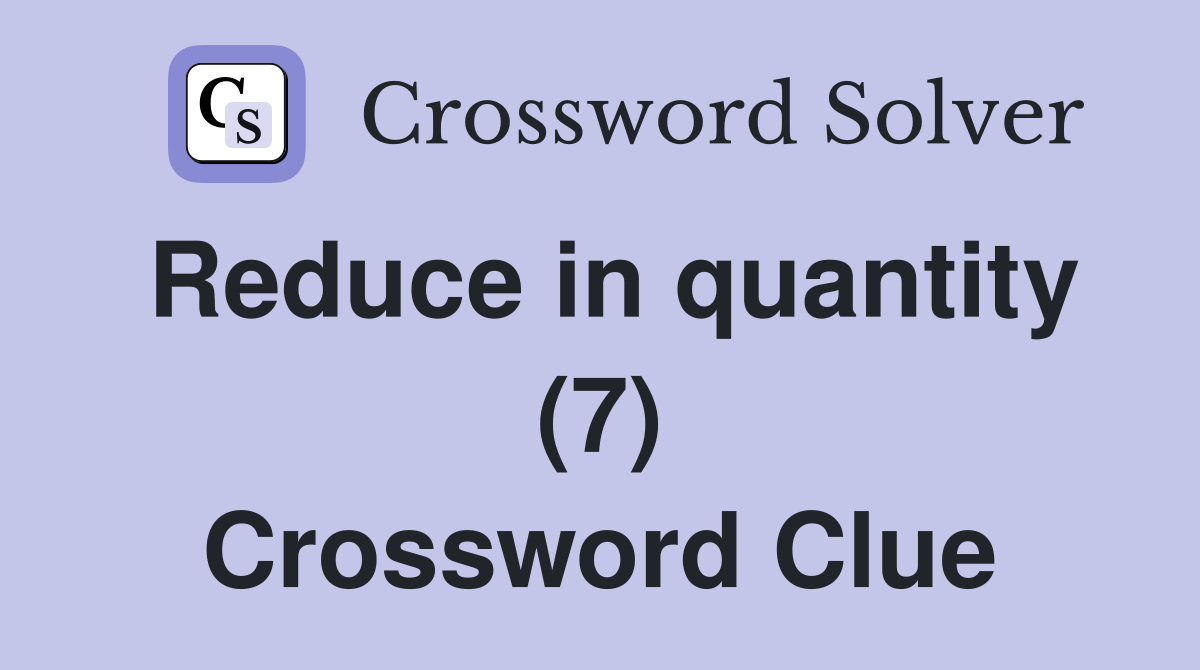 Reduce in quantity (7) Crossword Clue