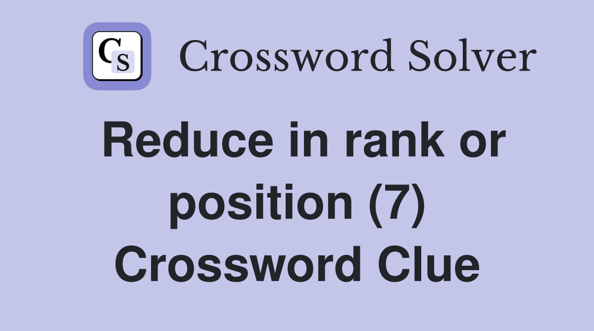 Reduce in rank or position (7) Crossword Clue
