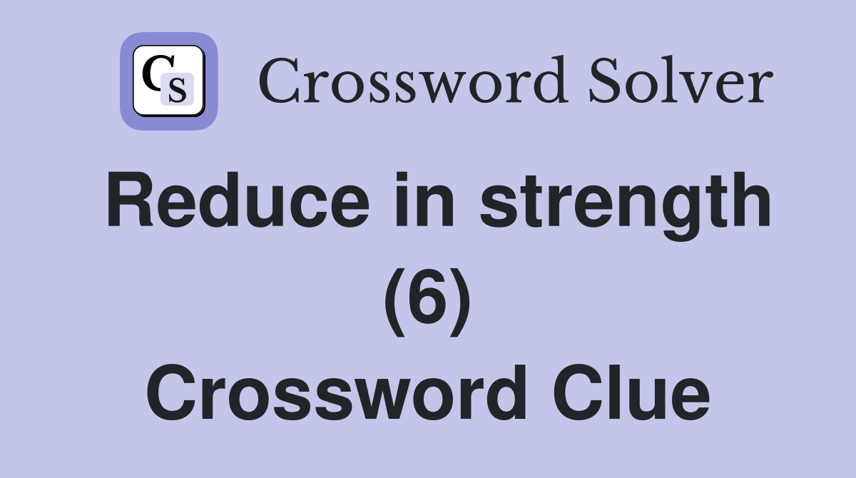 Reduce in strength (6) Crossword Clue