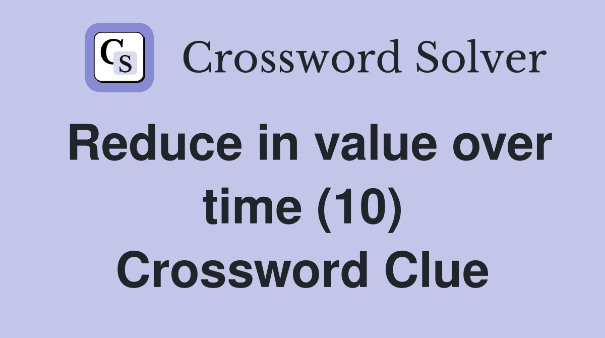 Reduce in value over time (10) Crossword Clue
