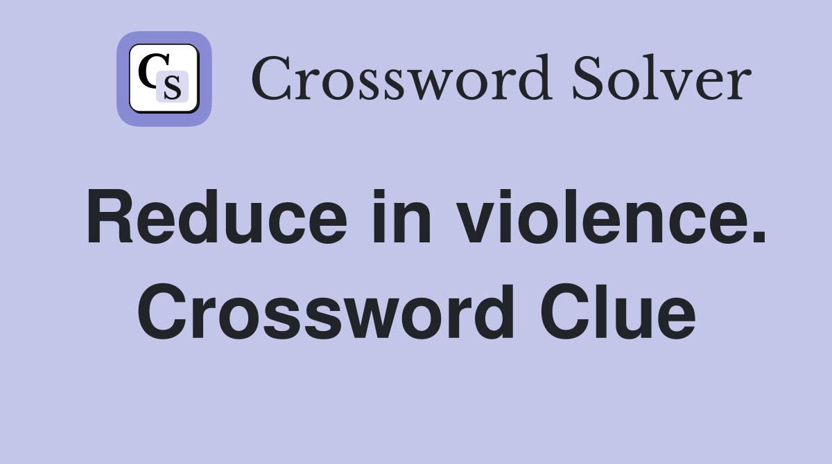 Reduce in violence. Crossword Clue