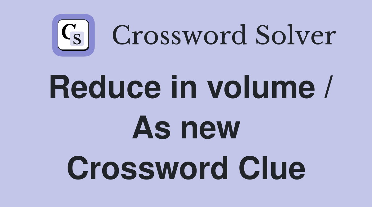 Reduce in volume / As new Crossword Clue