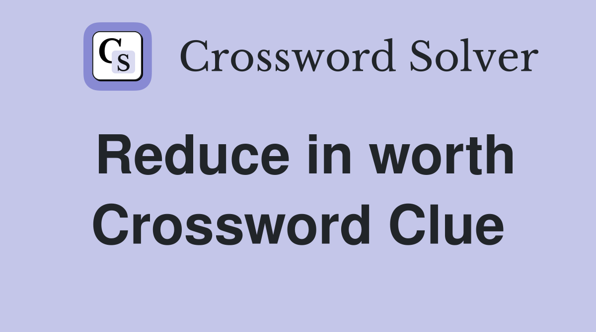 Reduce in worth Crossword Clue