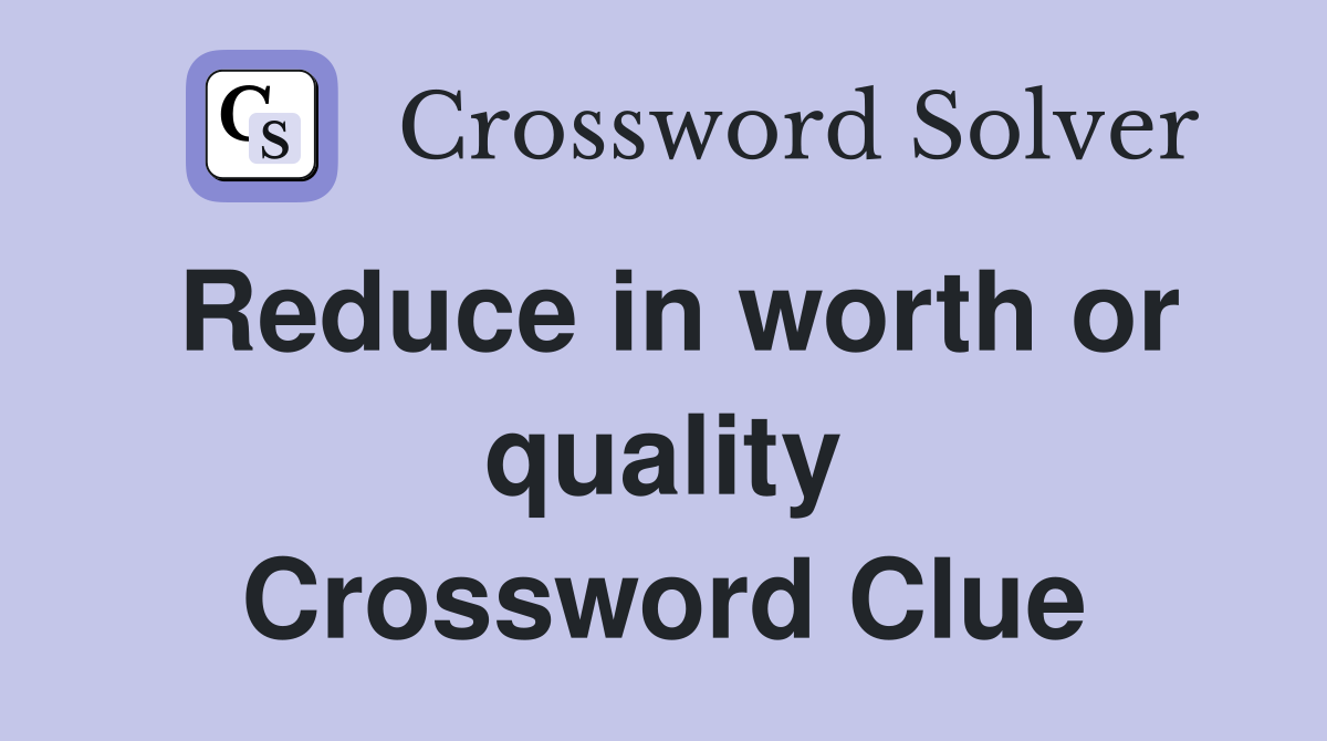 Reduce in worth or quality Crossword Clue