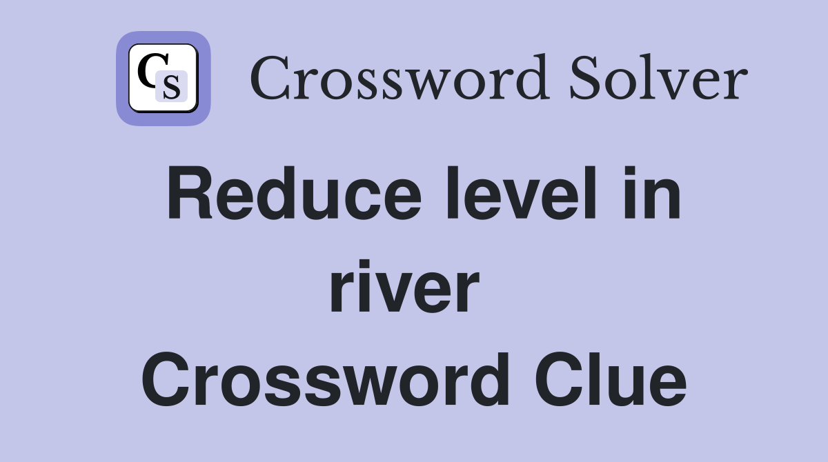 Reduce level in river  Crossword Clue