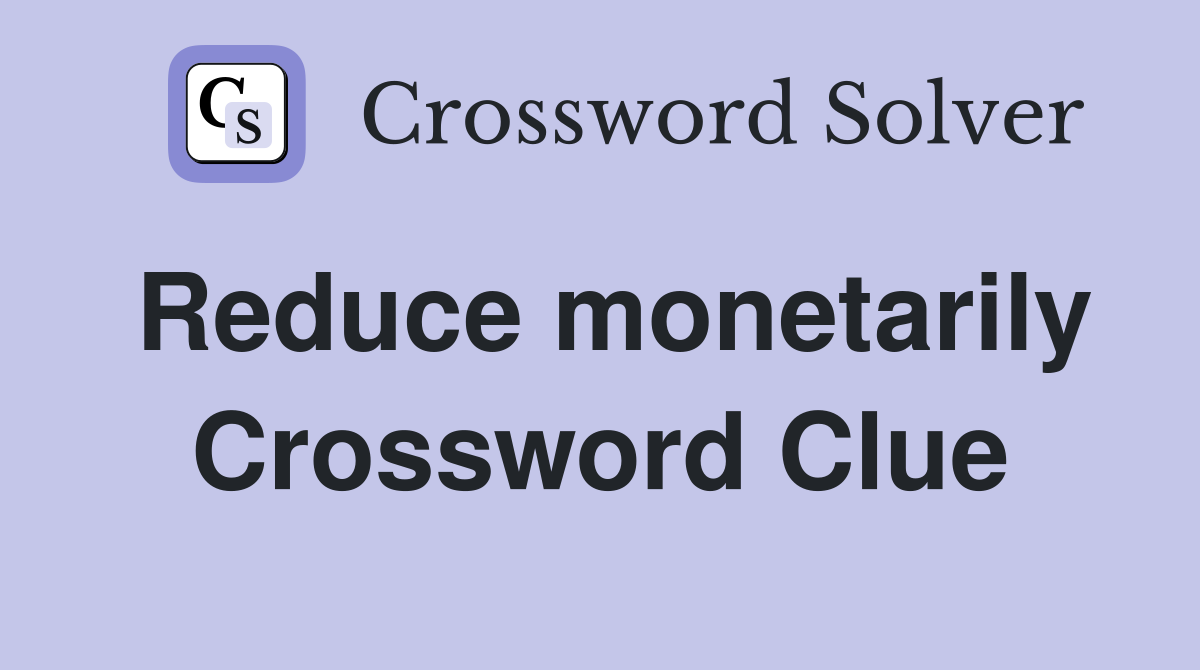 Reduce monetarily Crossword Clue