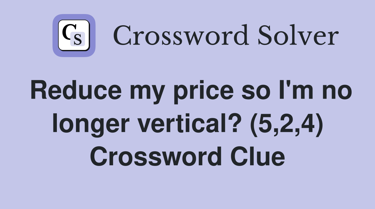 Reduce my price so I'm no longer vertical? (5,2,4) Crossword Clue