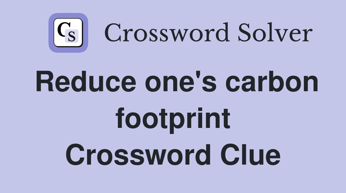 Reduce one's carbon footprint Crossword Clue