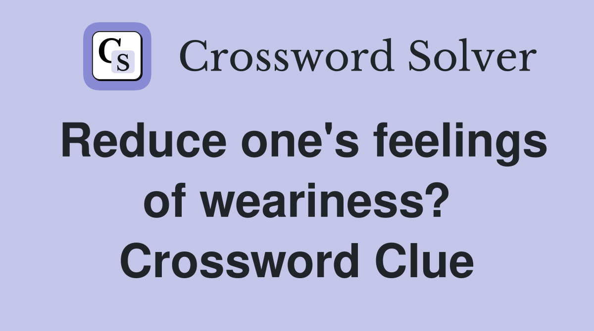 Reduce one's feelings of weariness? Crossword Clue