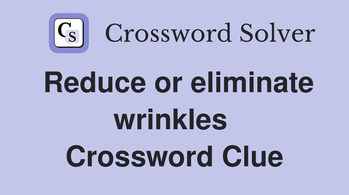 Reduce or eliminate wrinkles  Crossword Clue