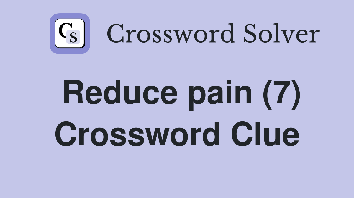Reduce pain (7) Crossword Clue