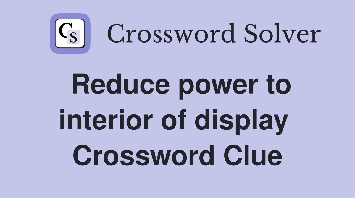 Reduce power to interior of display  Crossword Clue