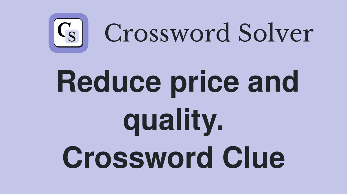 Reduce price and quality. Crossword Clue