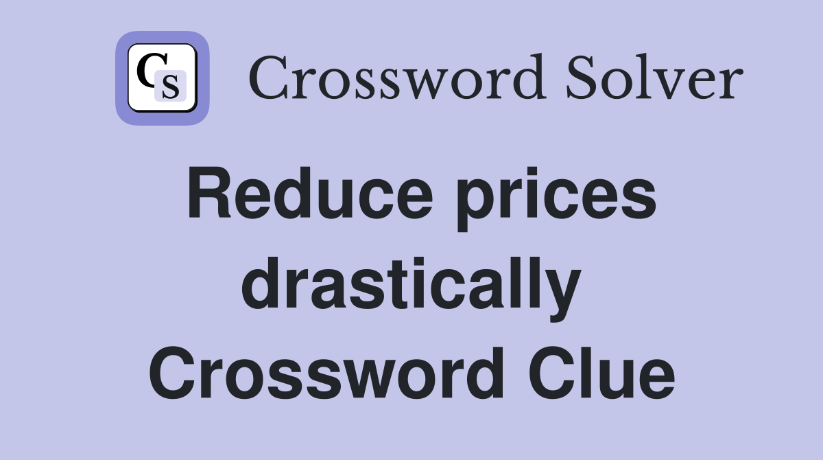 Reduce prices drastically Crossword Clue