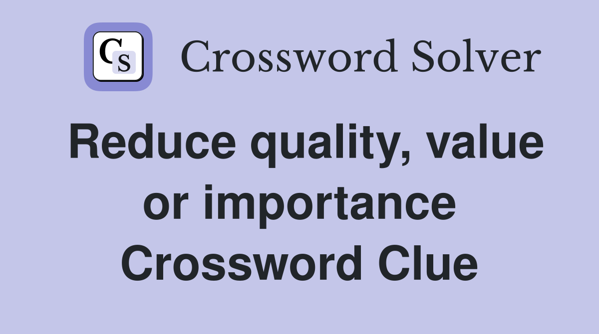 Reduce quality, value or importance Crossword Clue