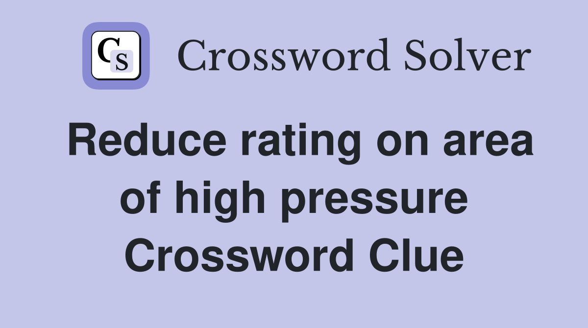 Reduce rating on area of high pressure Crossword Clue