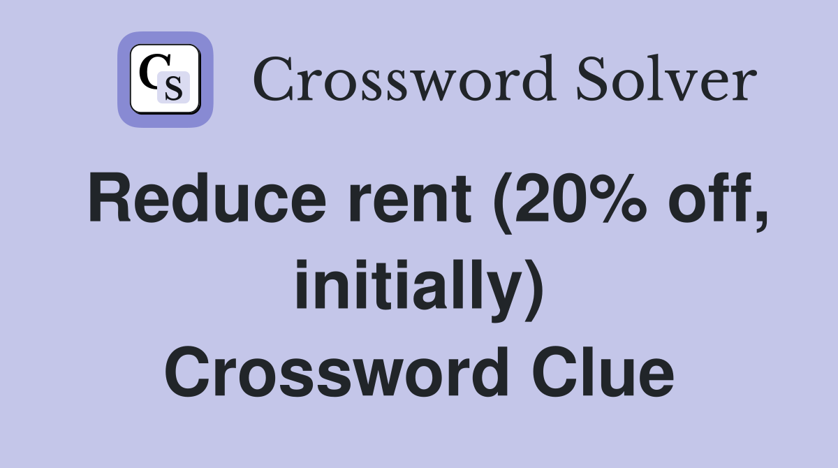 Reduce rent (20% off, initially) Crossword Clue