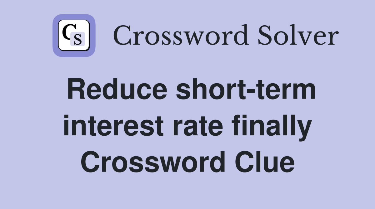 Reduce short-term interest rate finally Crossword Clue
