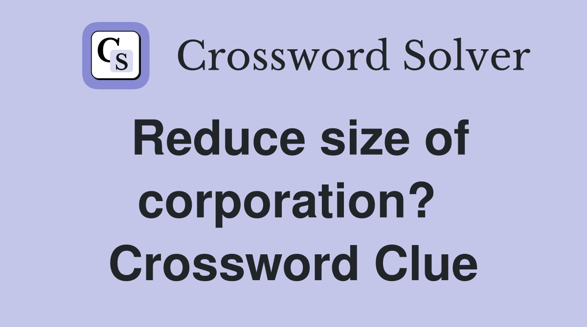 Reduce size of corporation?  Crossword Clue