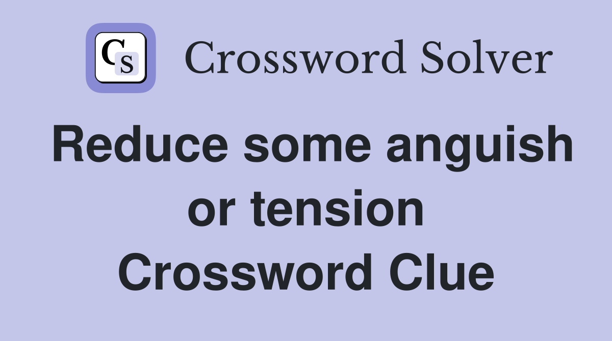 Reduce some anguish or tension Crossword Clue