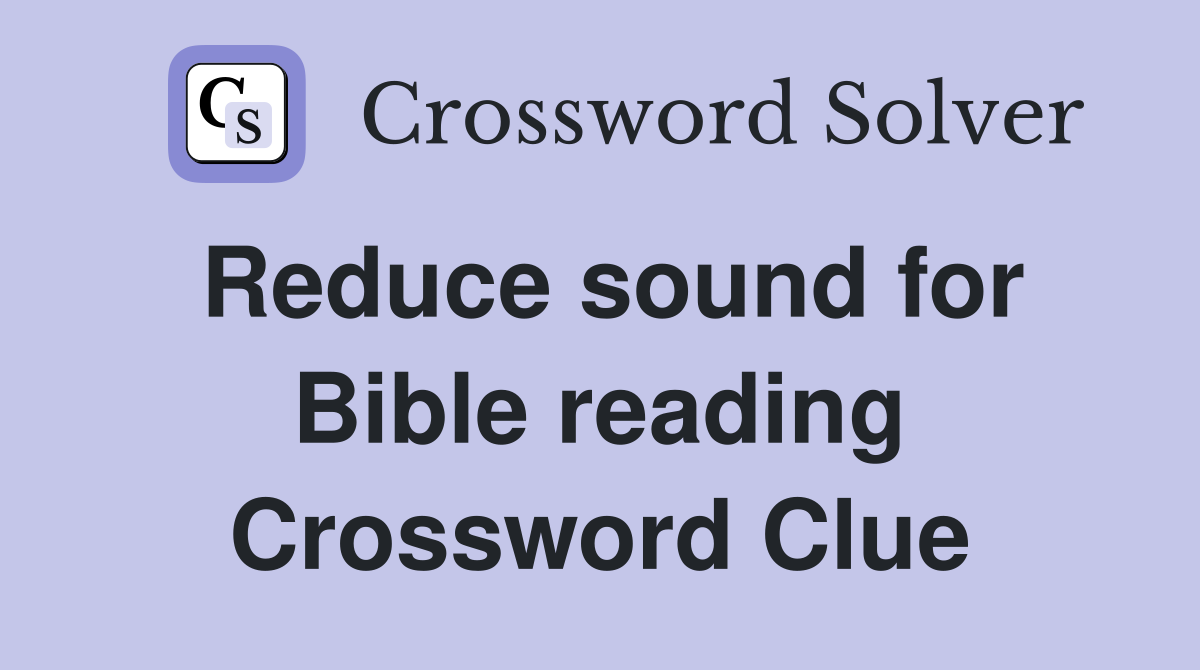 Reduce sound for Bible reading Crossword Clue