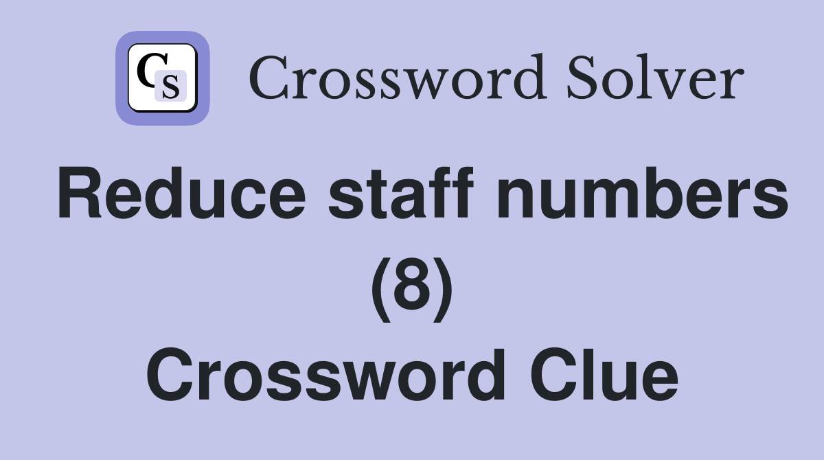Reduce staff numbers (8) Crossword Clue