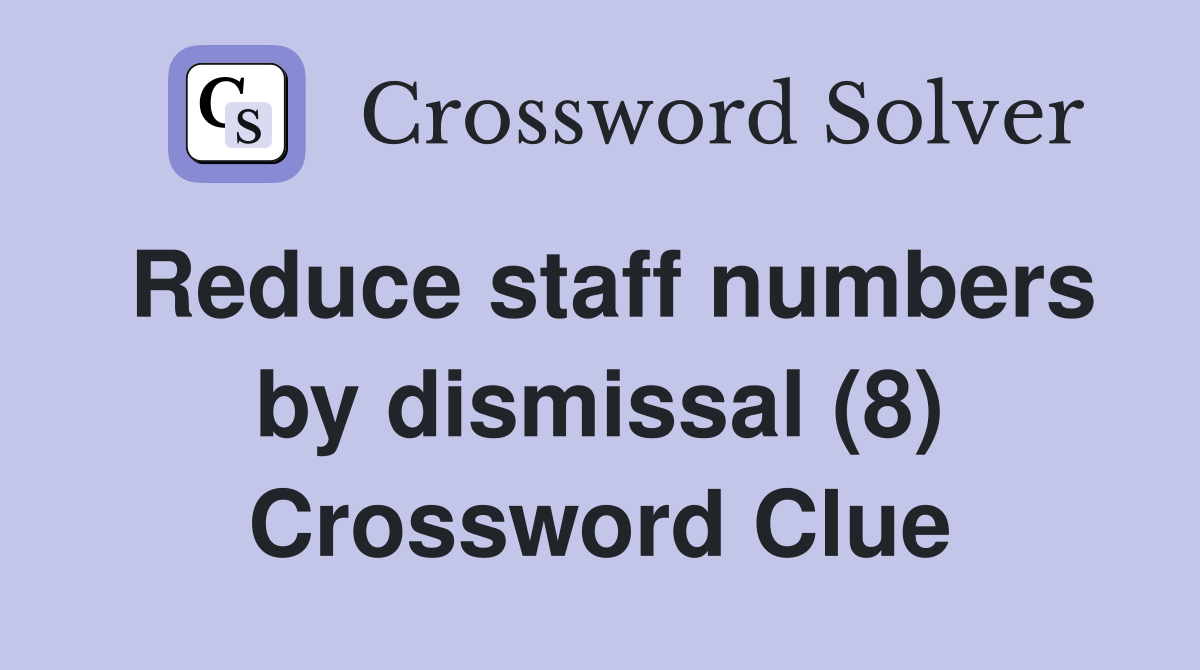 Reduce staff numbers by dismissal (8) Crossword Clue