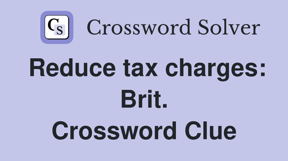 Reduce tax charges: Brit. Crossword Clue