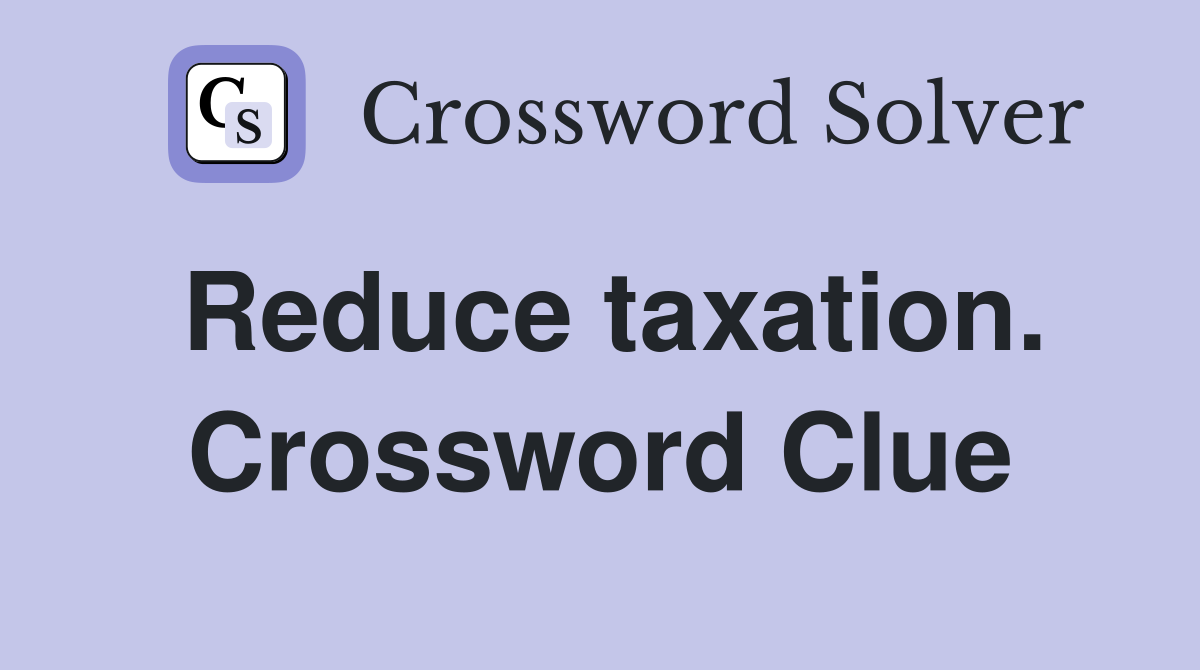 Reduce taxation. Crossword Clue
