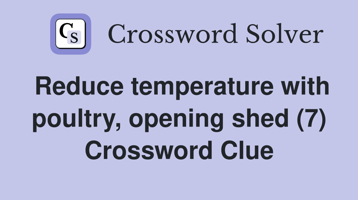 Reduce temperature with poultry, opening shed (7) Crossword Clue