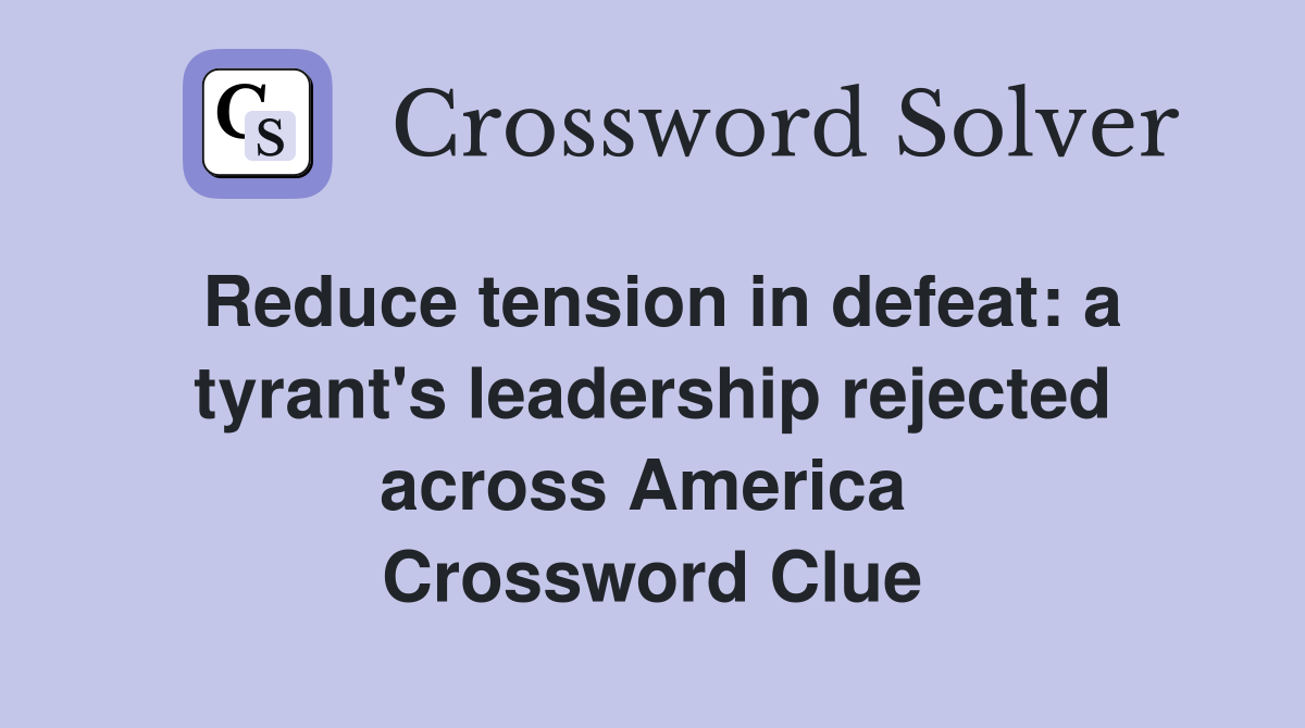 Reduce tension in defeat: a tyrant's leadership rejected across America  Crossword Clue