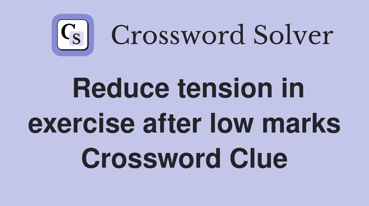 Reduce tension in exercise after low marks Crossword Clue