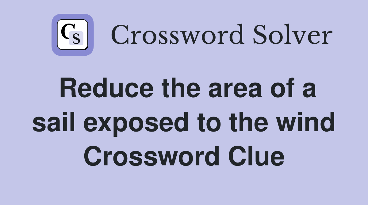 Reduce the area of a sail exposed to the wind Crossword Clue