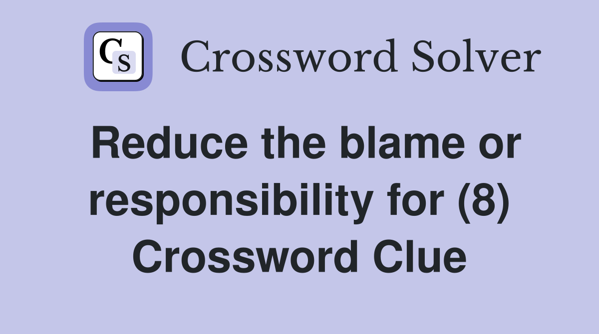 Reduce the blame or responsibility for (8) Crossword Clue