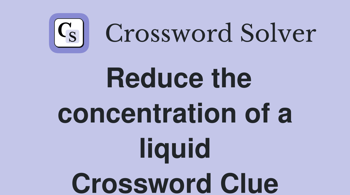 Reduce the concentration of a liquid Crossword Clue