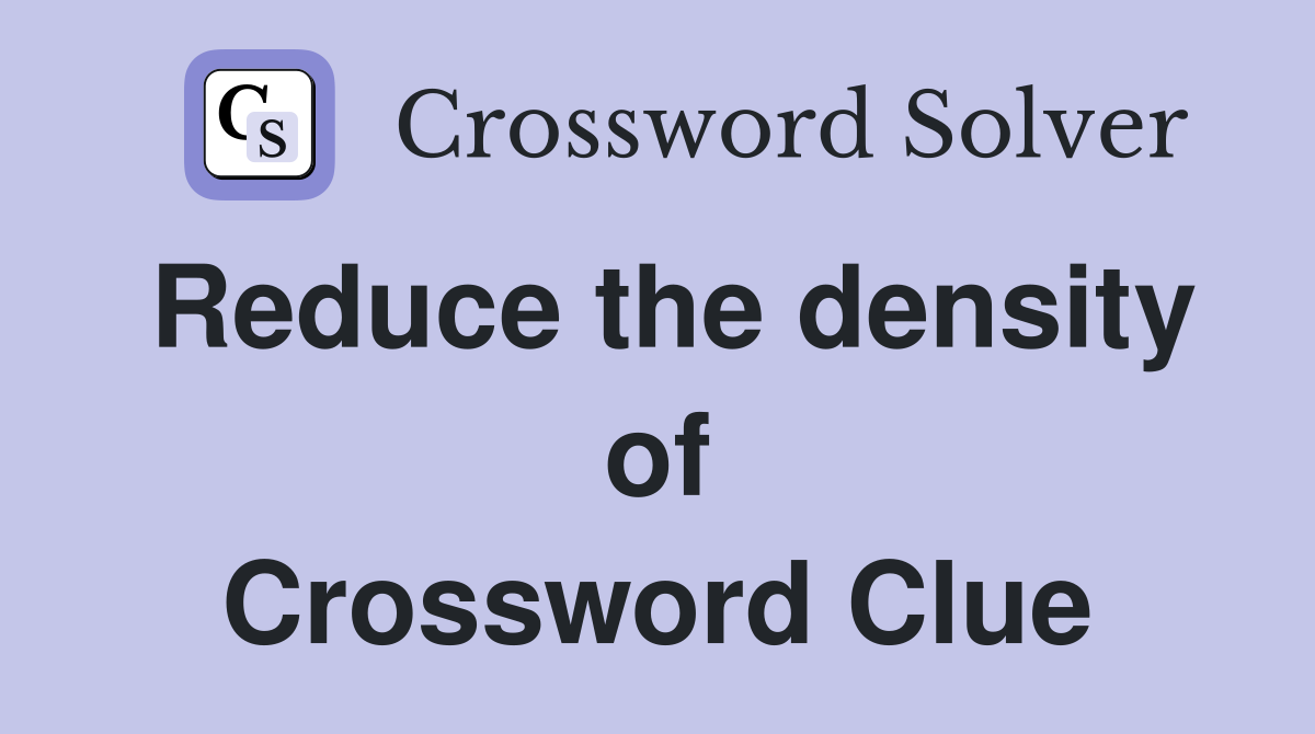 Reduce the density of Crossword Clue