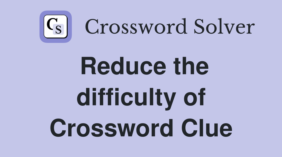 Reduce the difficulty of Crossword Clue