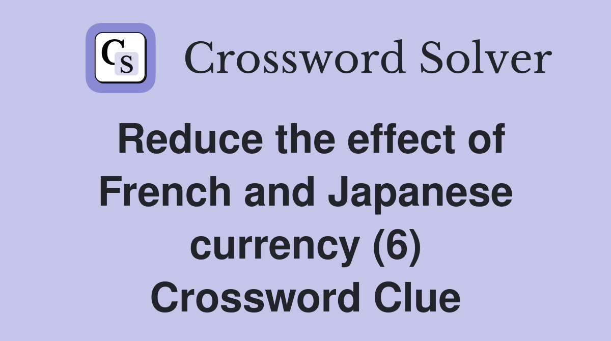 Reduce the effect of French and Japanese currency (6) Crossword Clue