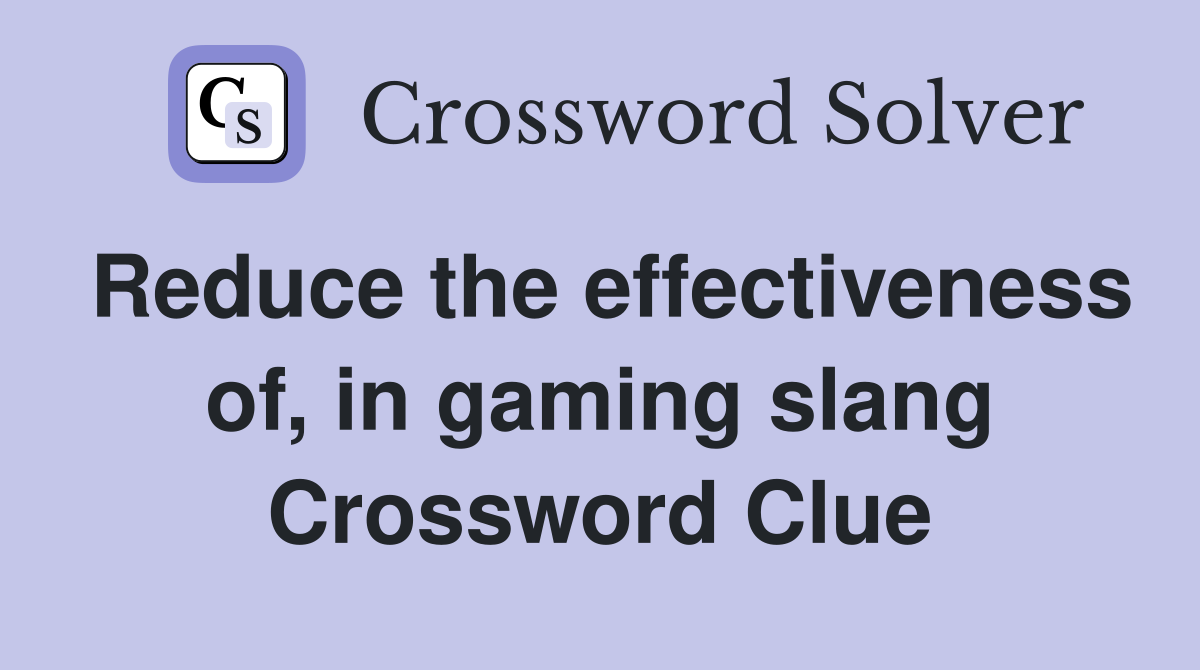 Reduce the effectiveness of, in gaming slang Crossword Clue