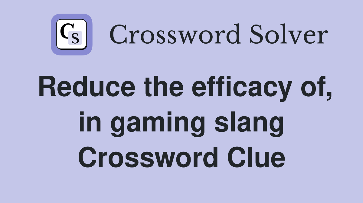 Reduce the efficacy of, in gaming slang Crossword Clue
