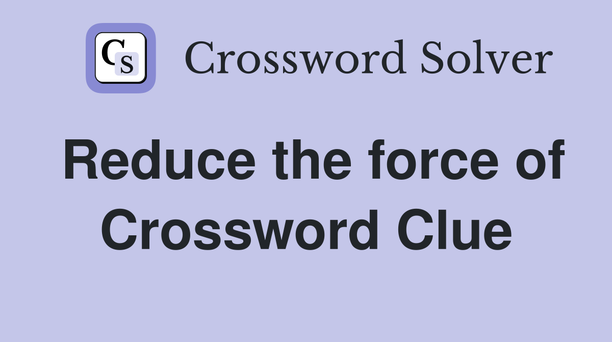 Reduce the force of Crossword Clue
