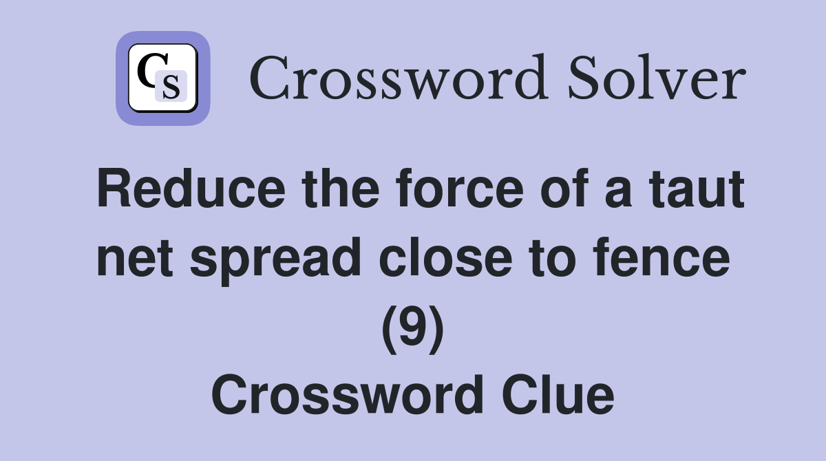 Reduce the force of a taut net spread close to fence (9) Crossword Clue