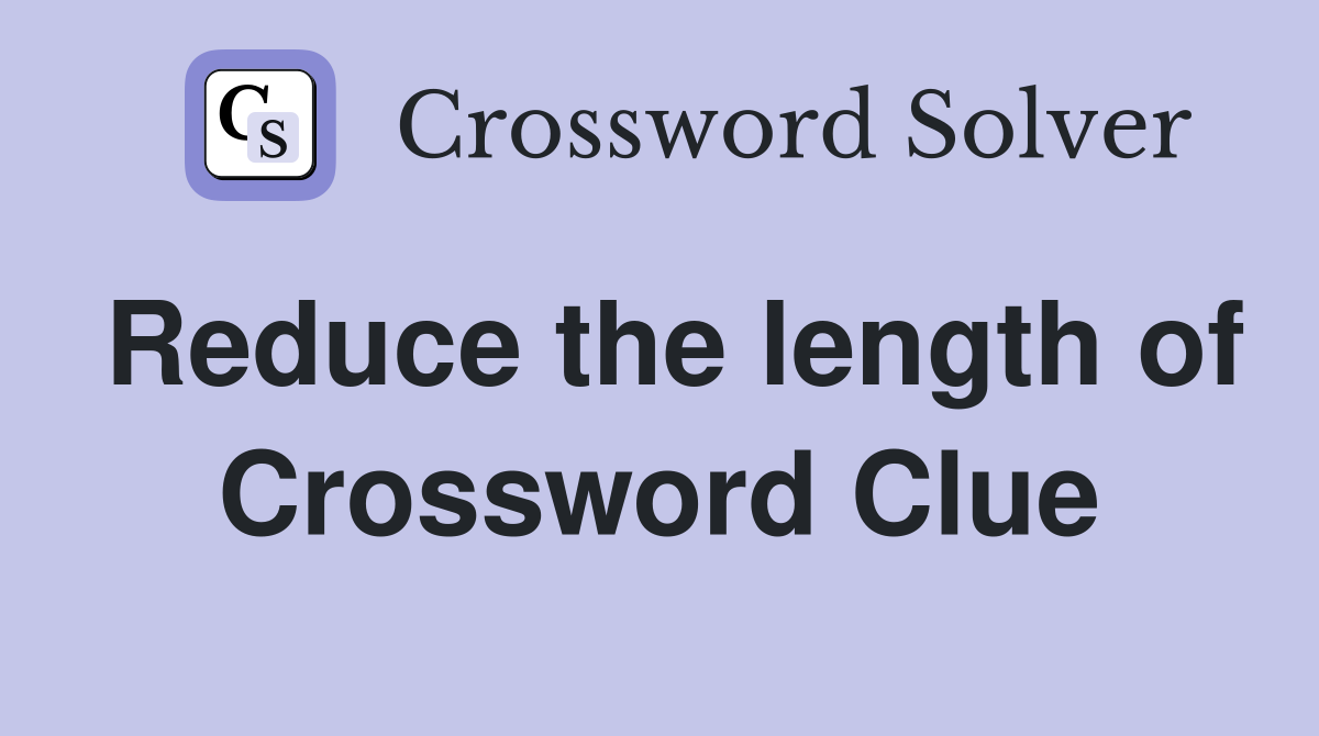 Reduce the length of Crossword Clue