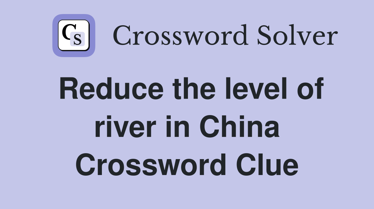 Reduce the level of river in China Crossword Clue