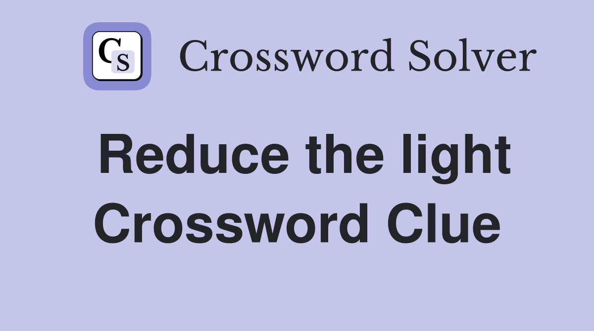 Reduce the light Crossword Clue