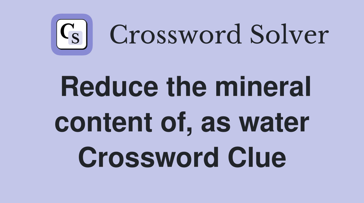 Reduce the mineral content of, as water Crossword Clue
