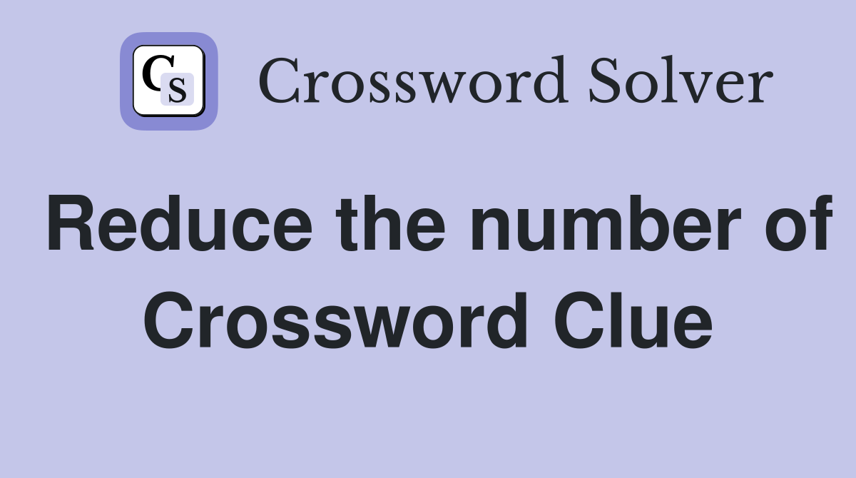 Reduce the number of Crossword Clue