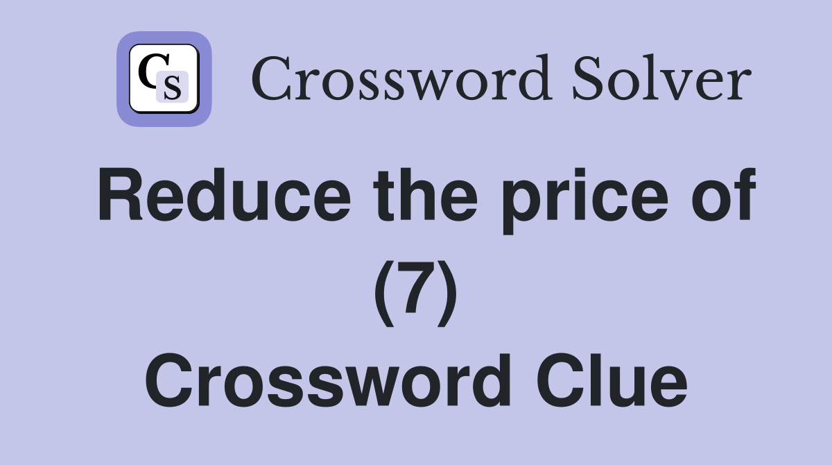 Reduce the price of (7) Crossword Clue
